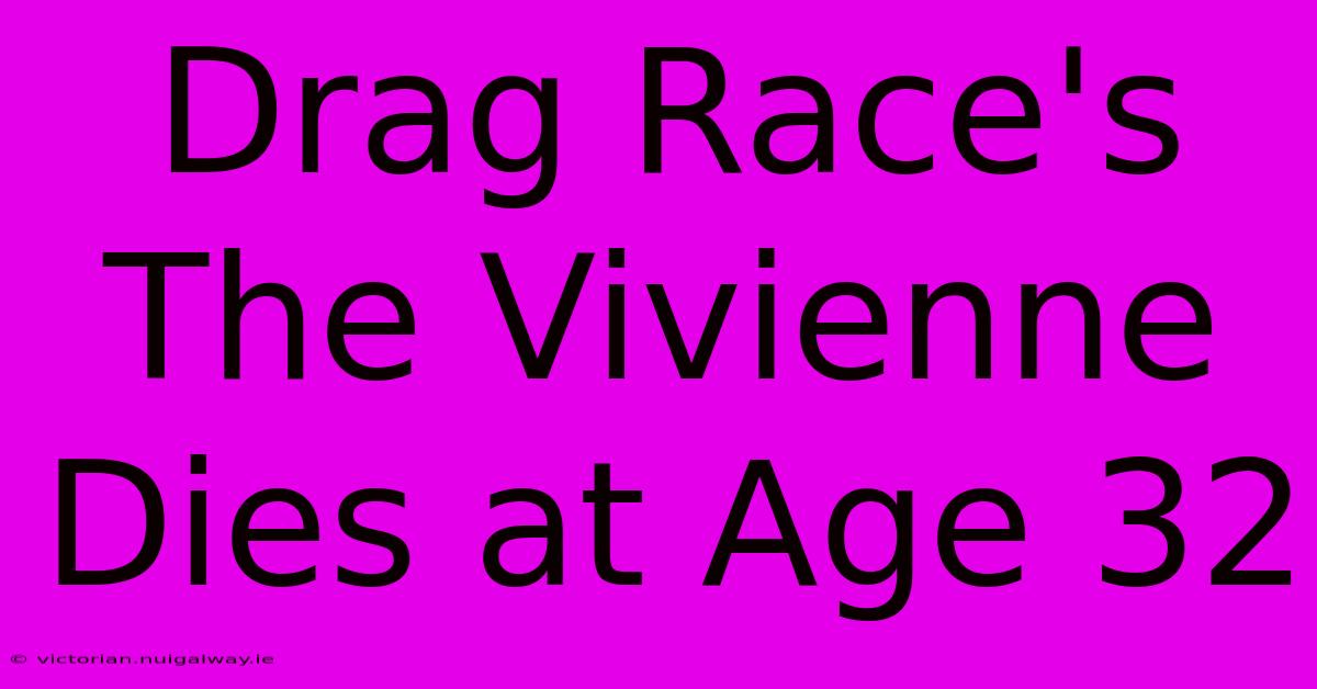 Drag Race's The Vivienne Dies At Age 32