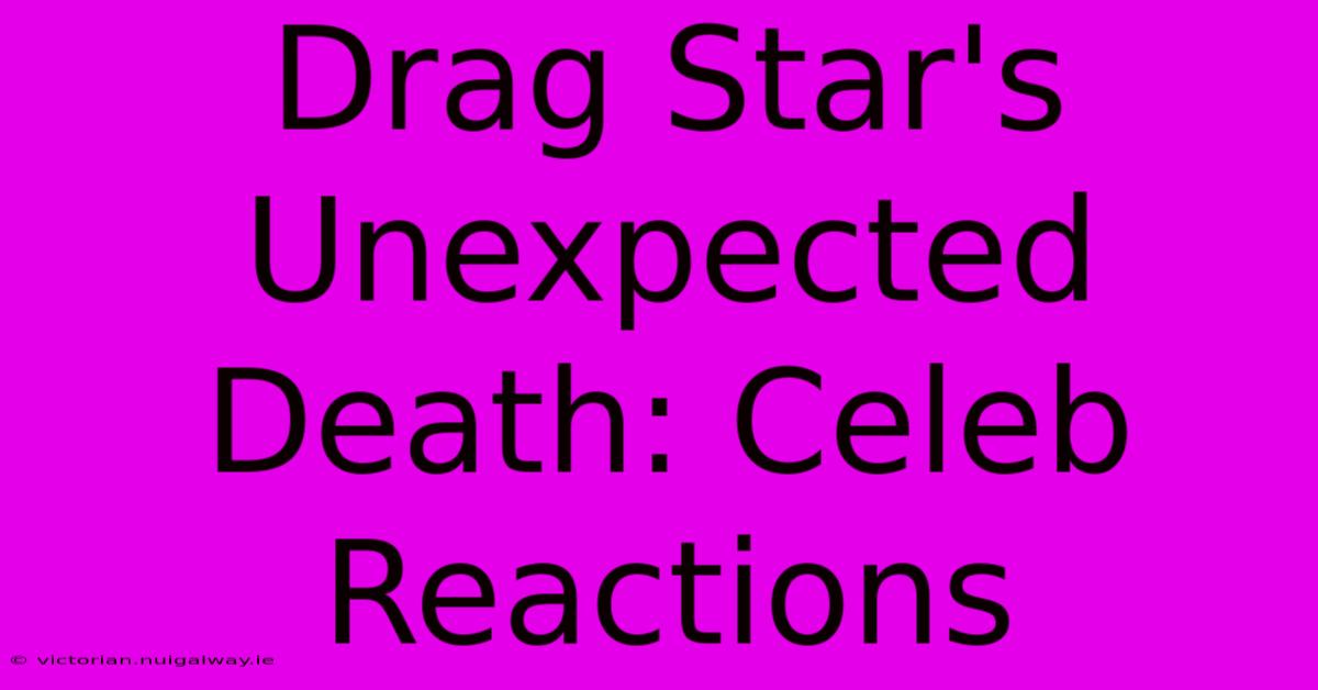 Drag Star's Unexpected Death: Celeb Reactions