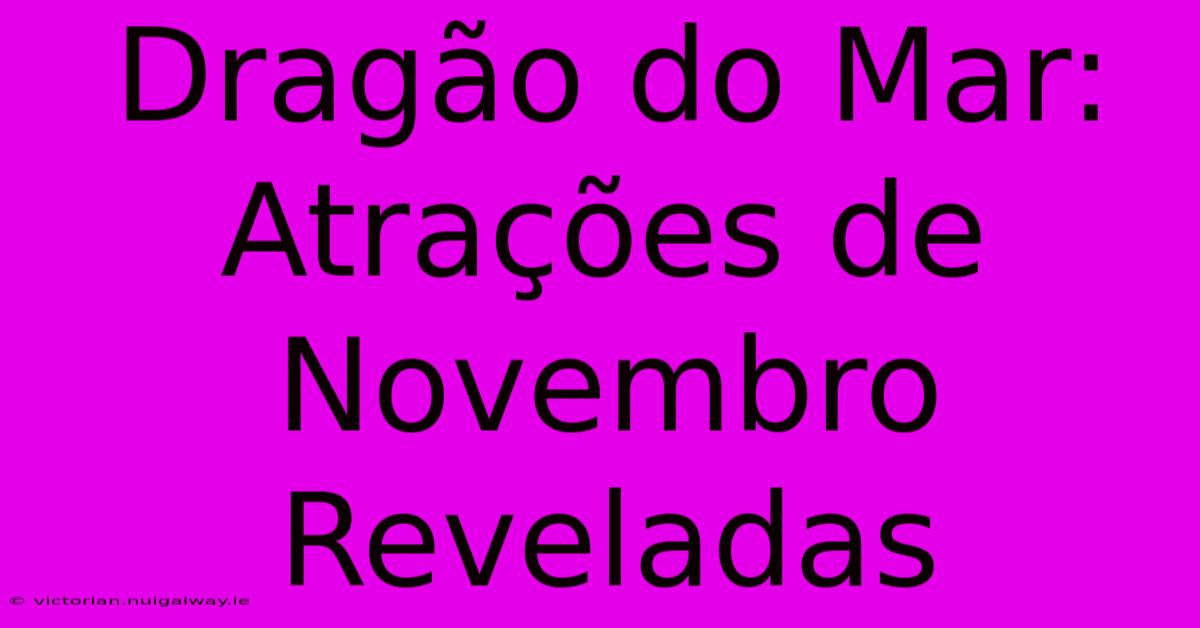 Dragão Do Mar: Atrações De Novembro Reveladas