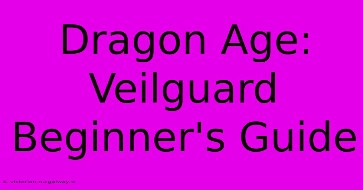 Dragon Age: Veilguard Beginner's Guide