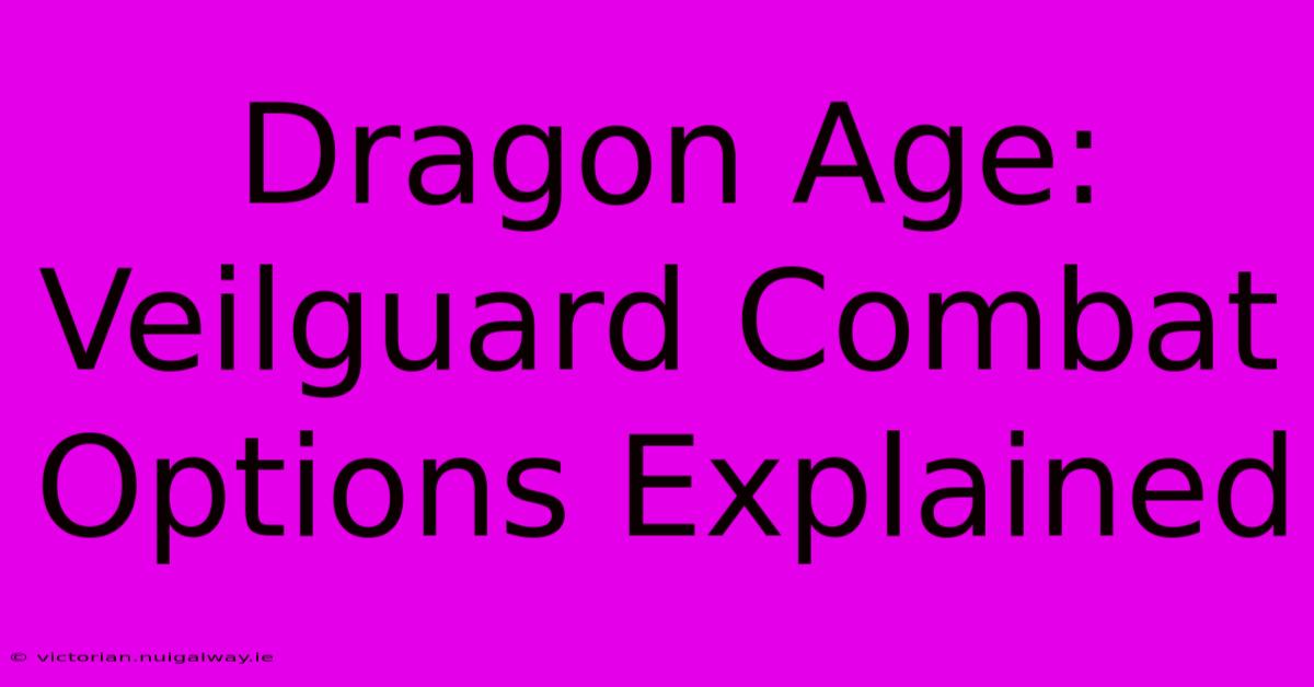 Dragon Age: Veilguard Combat Options Explained 