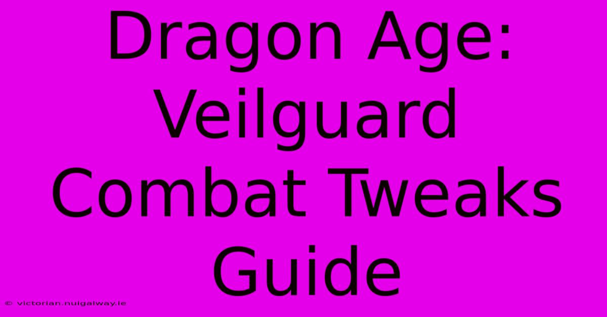 Dragon Age: Veilguard Combat Tweaks Guide