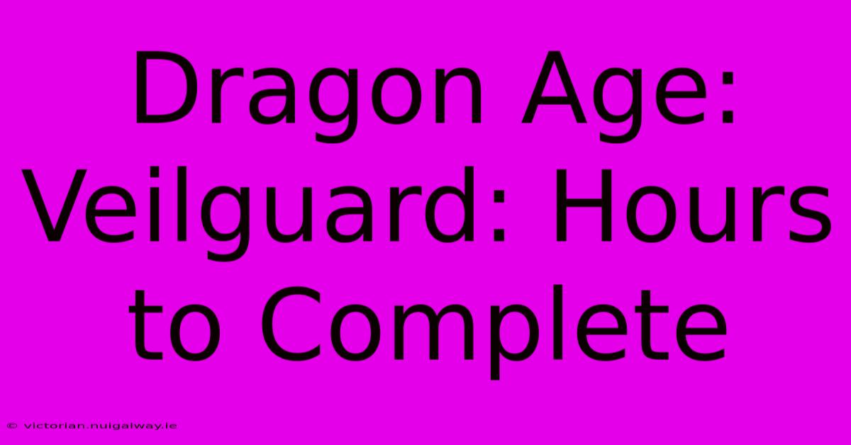 Dragon Age: Veilguard: Hours To Complete 