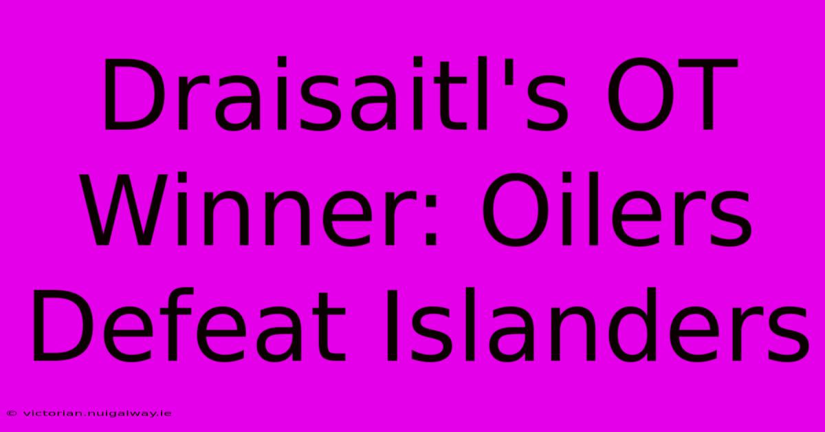 Draisaitl's OT Winner: Oilers Defeat Islanders