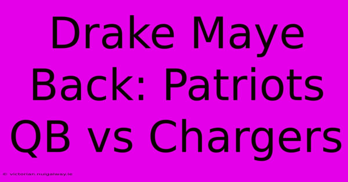 Drake Maye Back: Patriots QB Vs Chargers