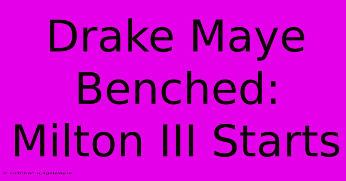 Drake Maye Benched: Milton III Starts