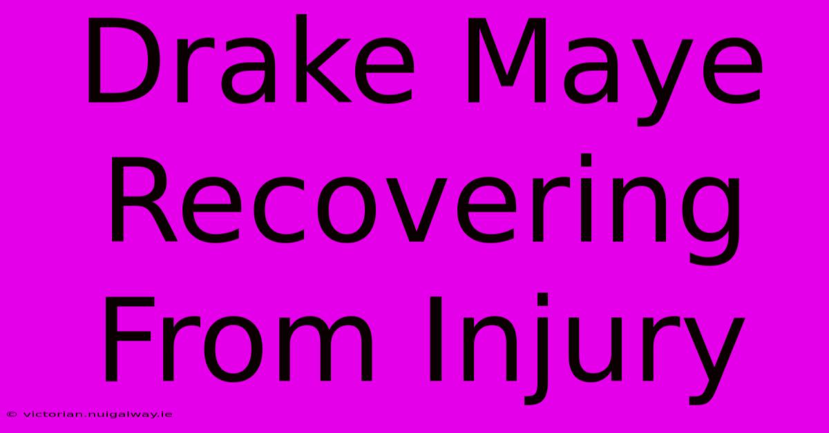 Drake Maye Recovering From Injury