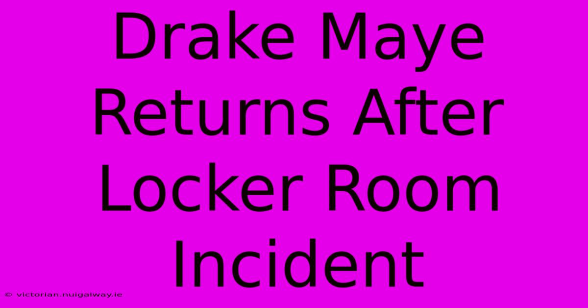 Drake Maye Returns After Locker Room Incident