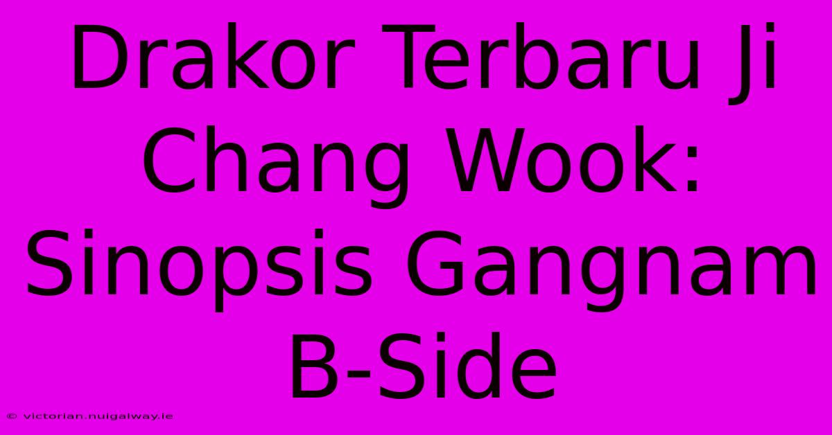 Drakor Terbaru Ji Chang Wook: Sinopsis Gangnam B-Side