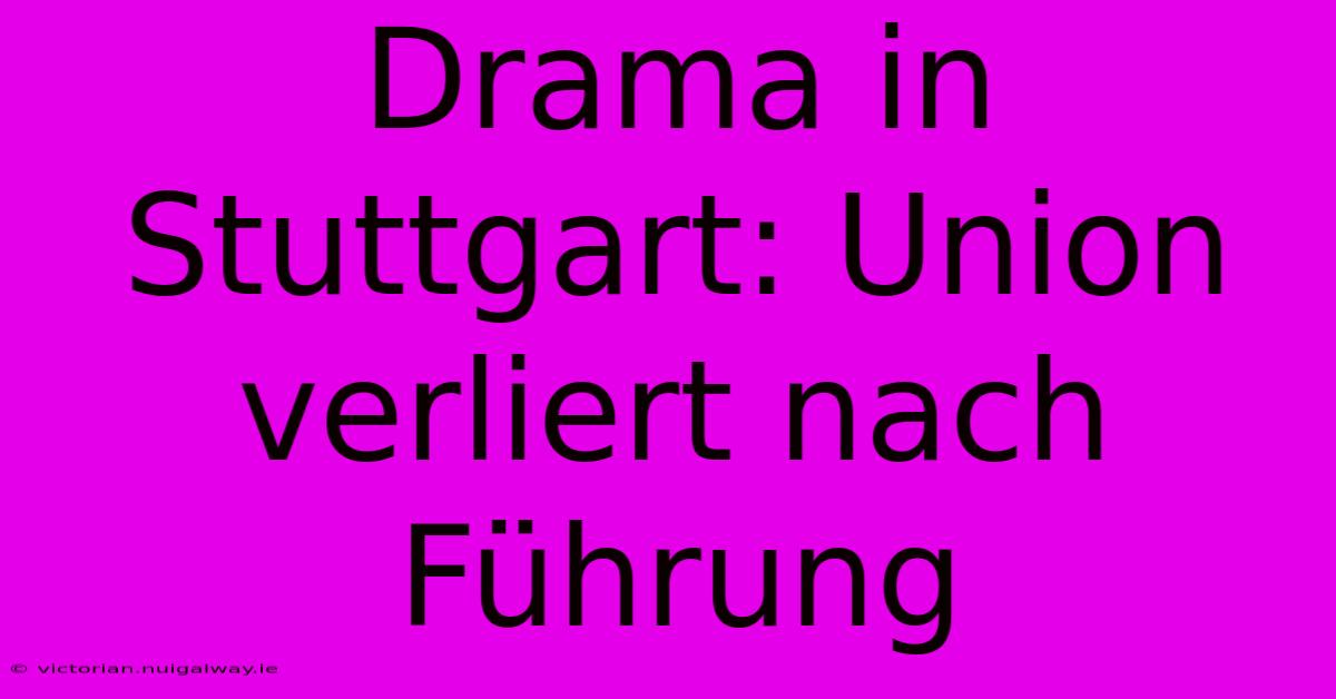 Drama In Stuttgart: Union Verliert Nach Führung