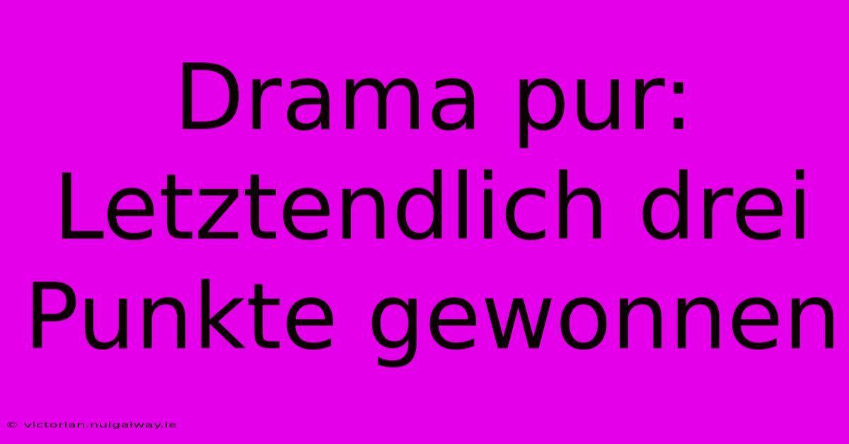 Drama Pur: Letztendlich Drei Punkte Gewonnen