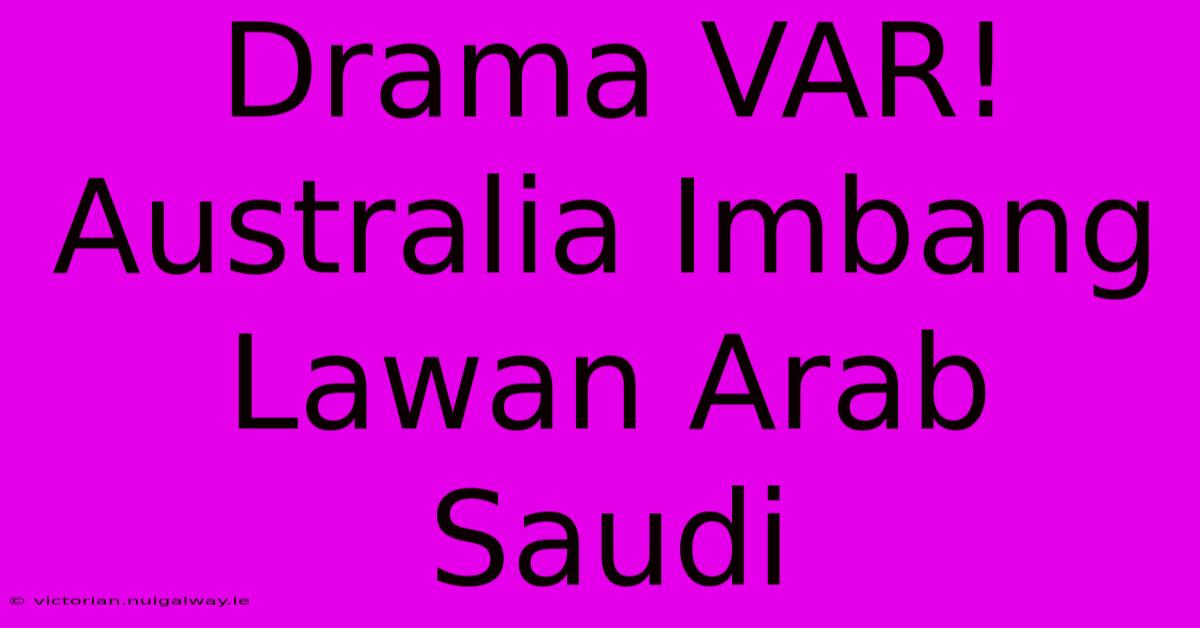 Drama VAR! Australia Imbang Lawan Arab Saudi