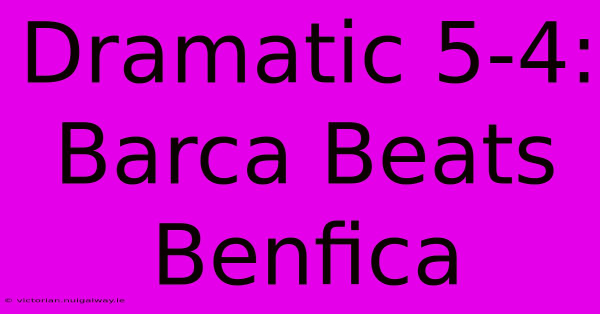 Dramatic 5-4: Barca Beats Benfica