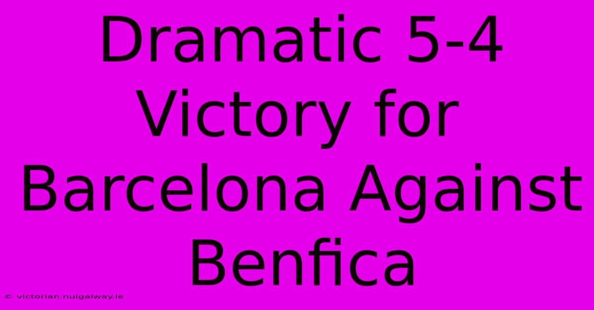 Dramatic 5-4 Victory For Barcelona Against Benfica