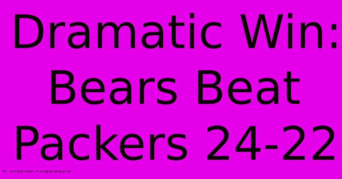 Dramatic Win: Bears Beat Packers 24-22