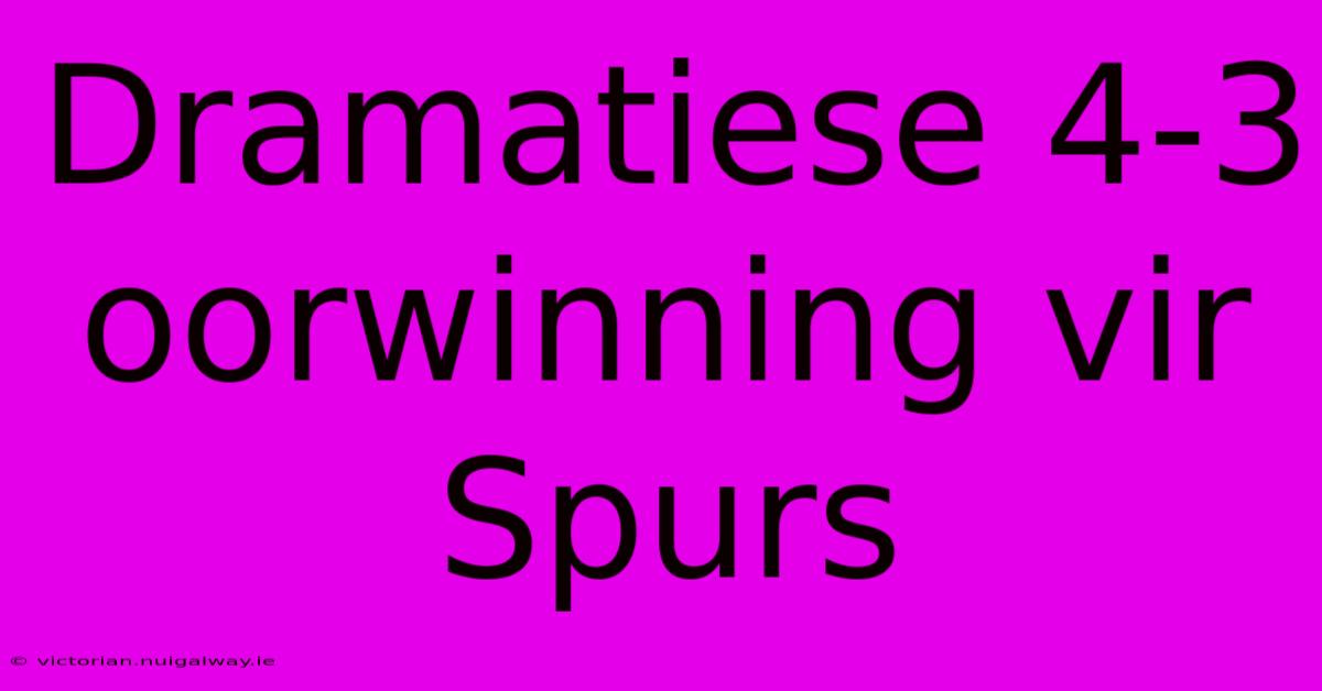 Dramatiese 4-3 Oorwinning Vir Spurs