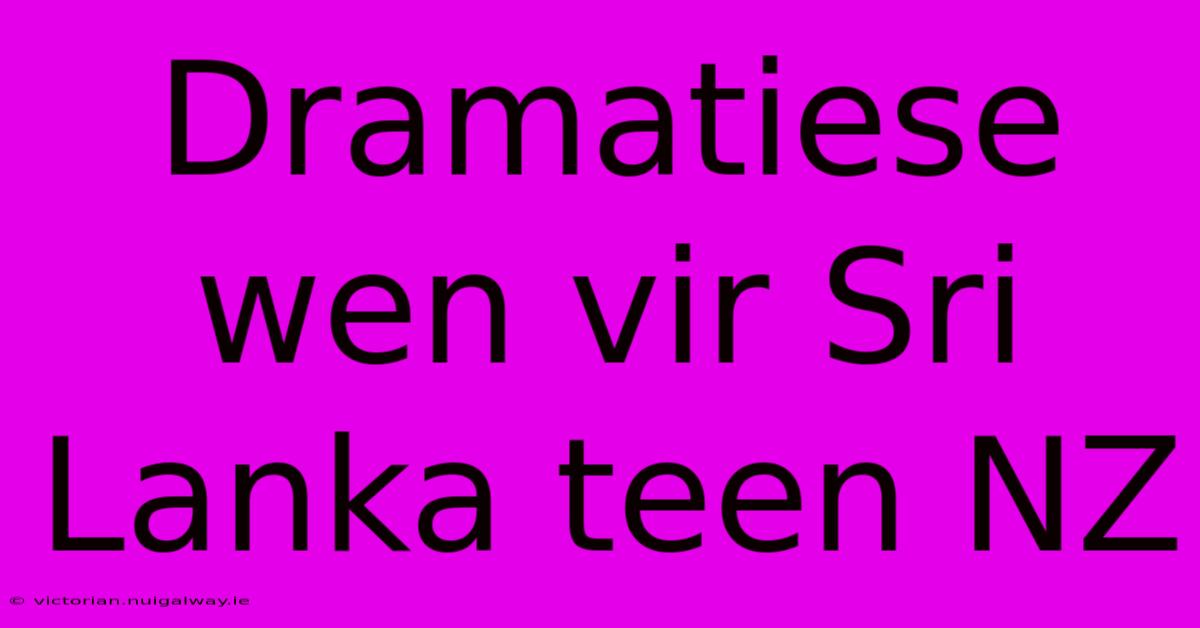 Dramatiese Wen Vir Sri Lanka Teen NZ