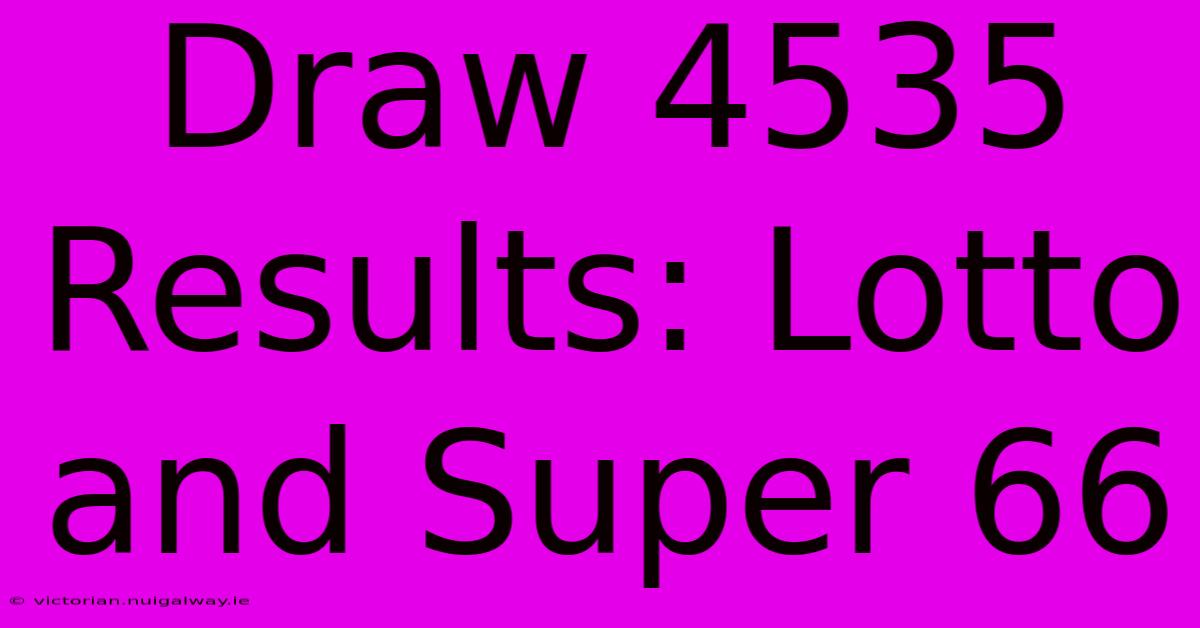 Draw 4535 Results: Lotto And Super 66