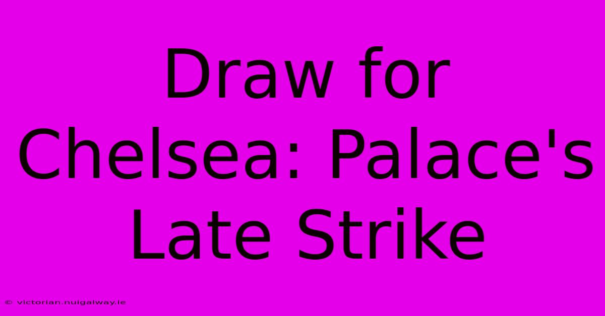 Draw For Chelsea: Palace's Late Strike