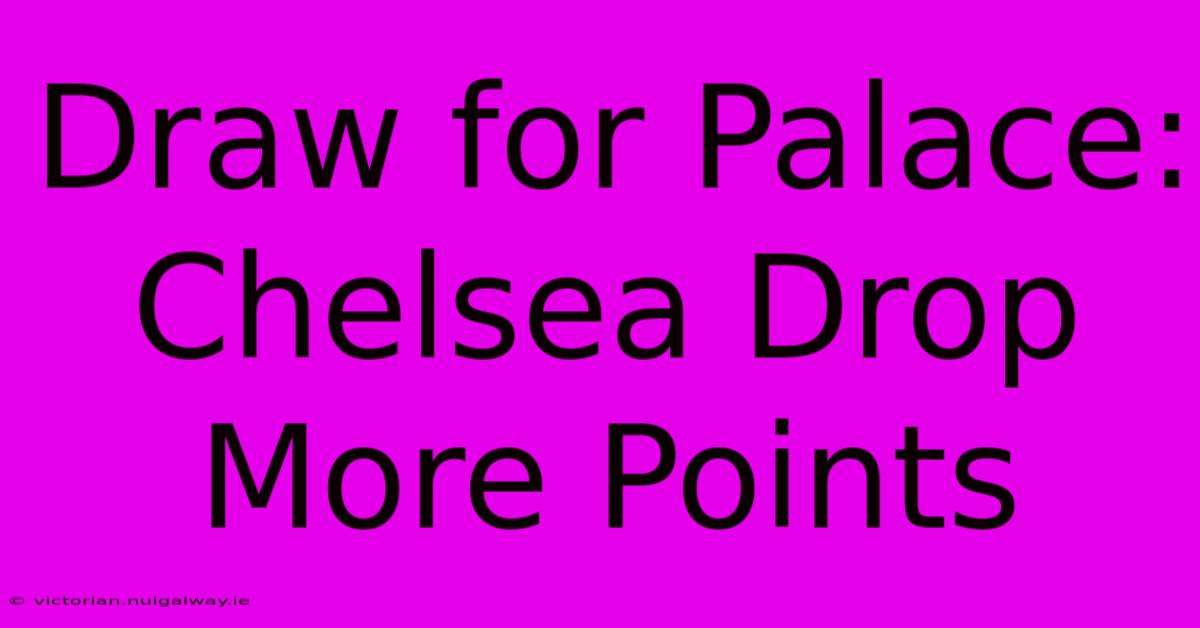 Draw For Palace: Chelsea Drop More Points