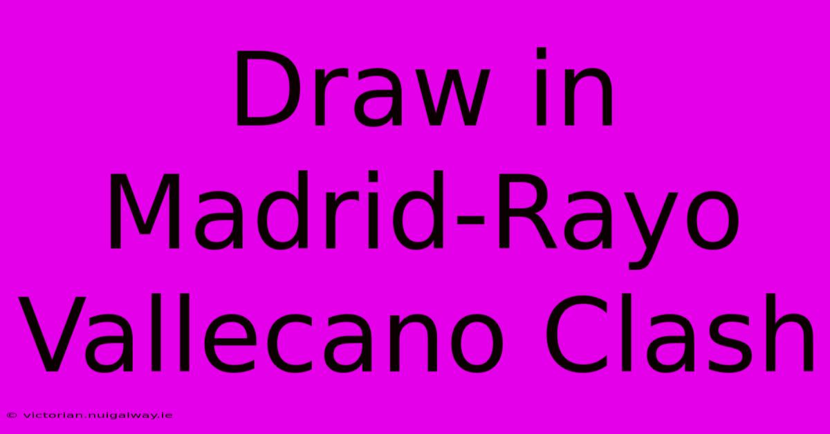 Draw In Madrid-Rayo Vallecano Clash