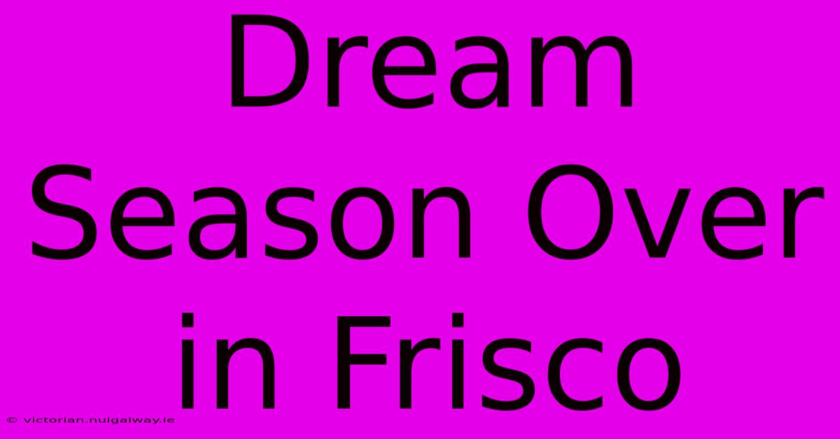 Dream Season Over In Frisco