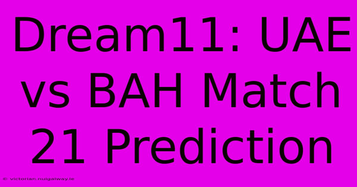 Dream11: UAE Vs BAH Match 21 Prediction