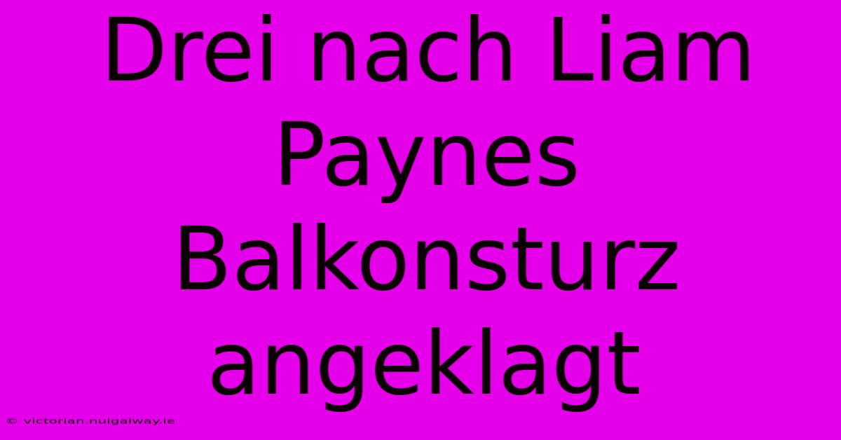 Drei Nach Liam Paynes Balkonsturz Angeklagt