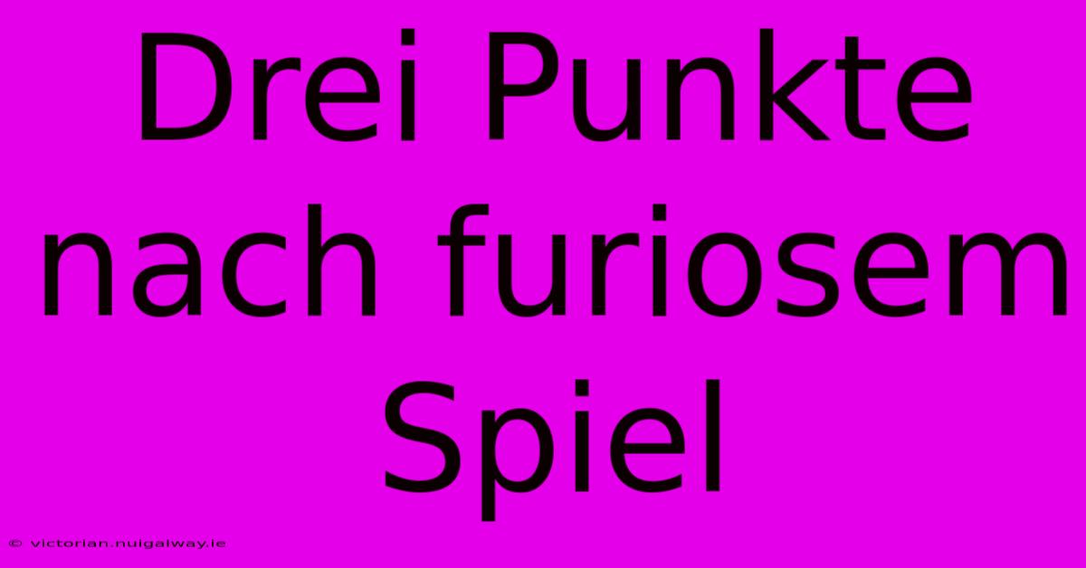 Drei Punkte Nach Furiosem Spiel