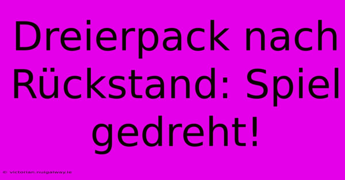 Dreierpack Nach Rückstand: Spiel Gedreht!