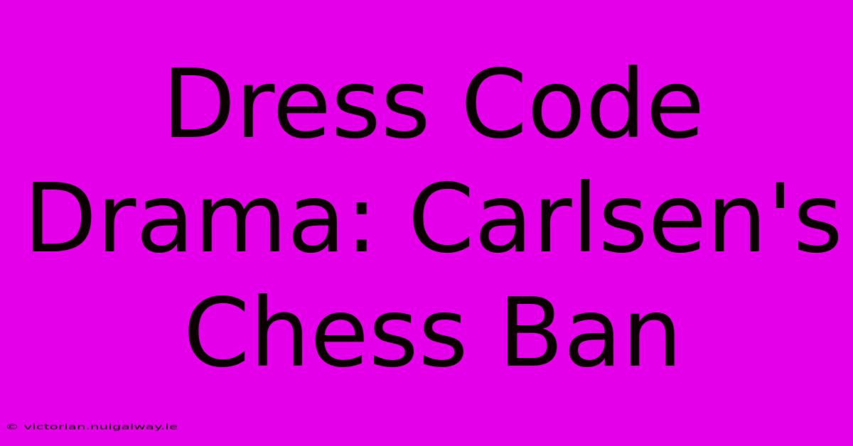 Dress Code Drama: Carlsen's Chess Ban