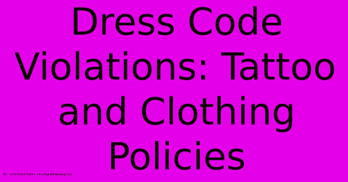 Dress Code Violations: Tattoo And Clothing Policies