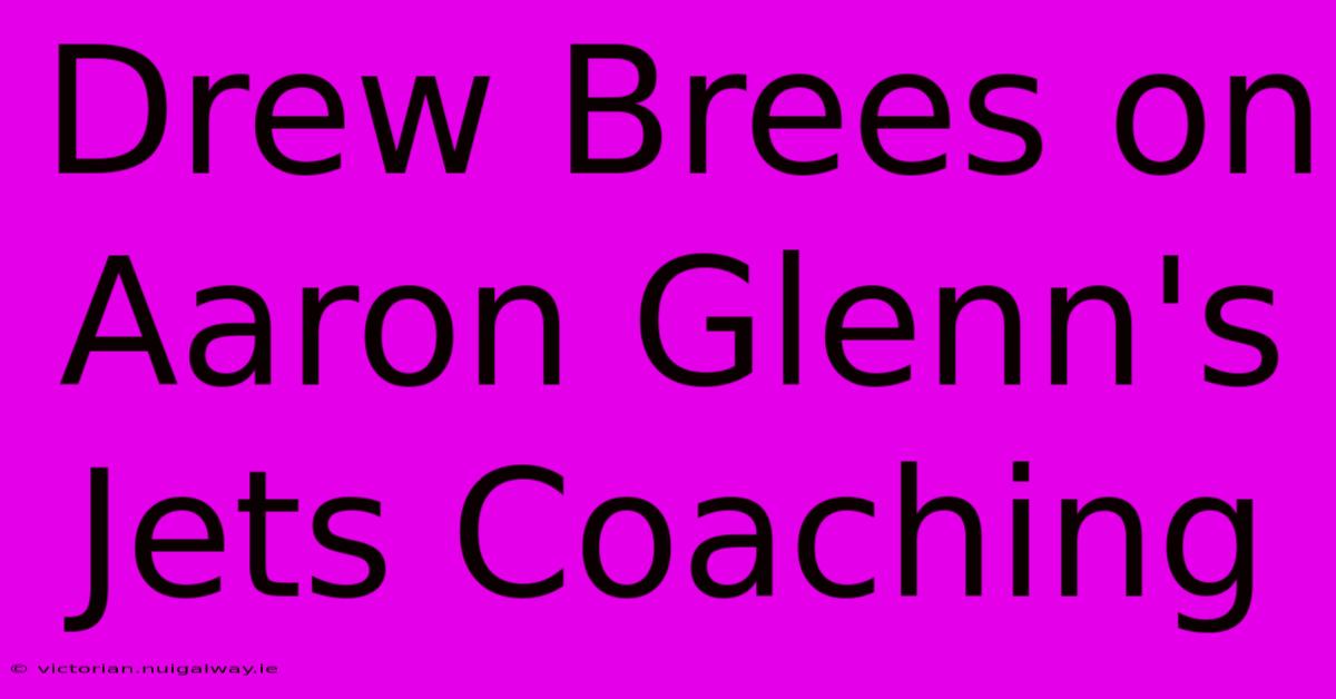 Drew Brees On Aaron Glenn's Jets Coaching