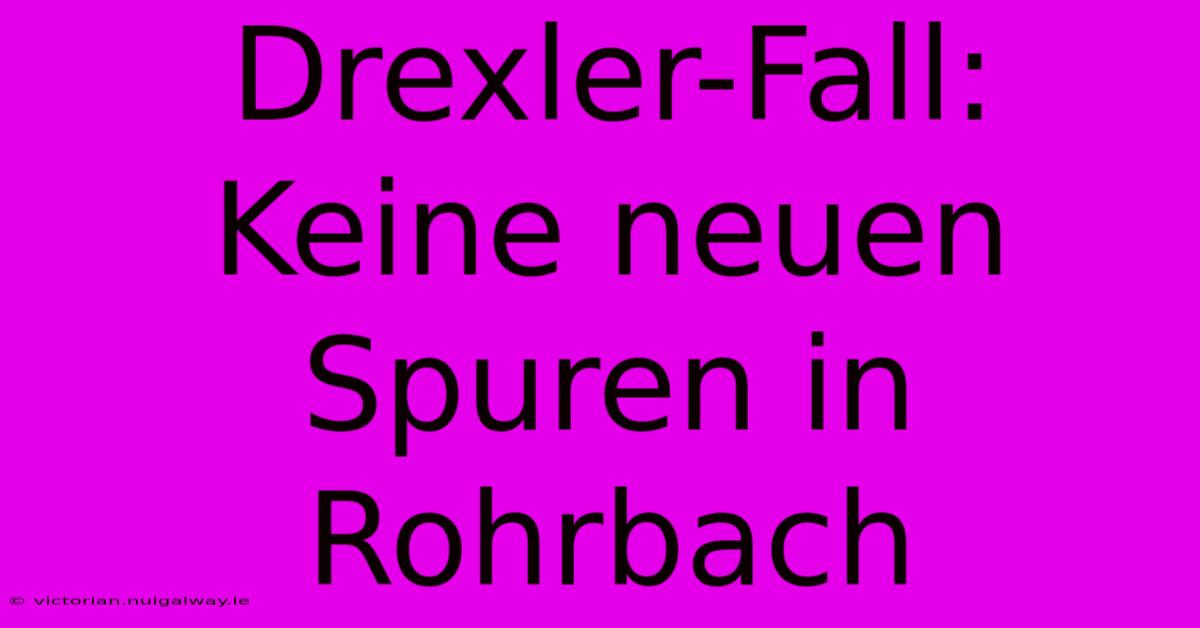 Drexler-Fall: Keine Neuen Spuren In Rohrbach