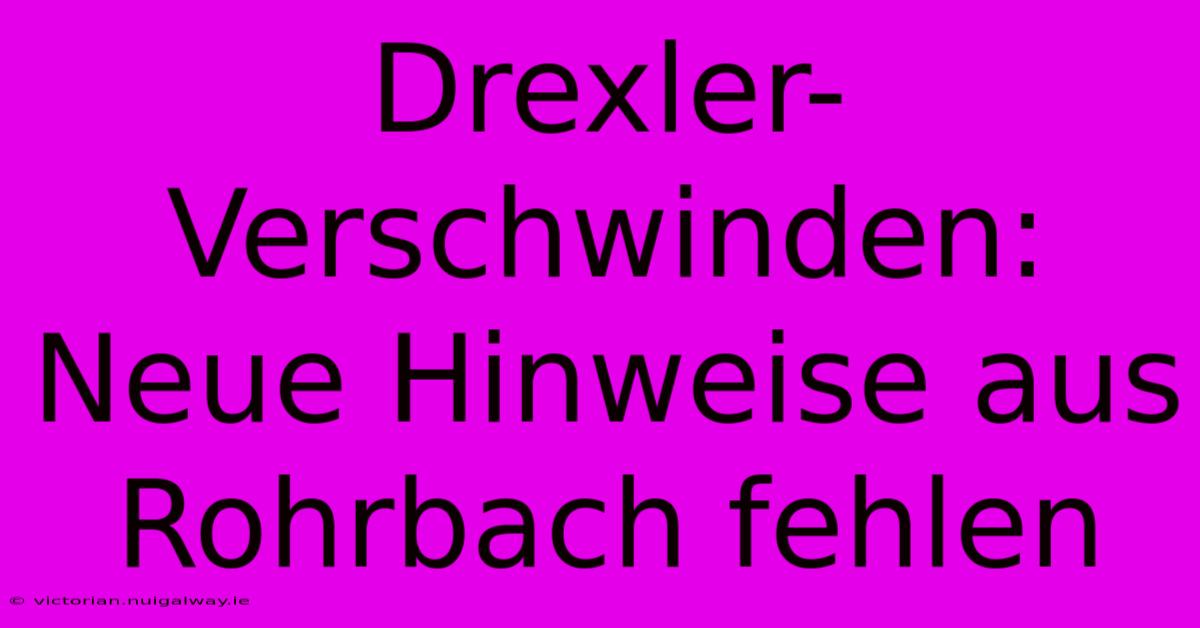 Drexler-Verschwinden: Neue Hinweise Aus Rohrbach Fehlen