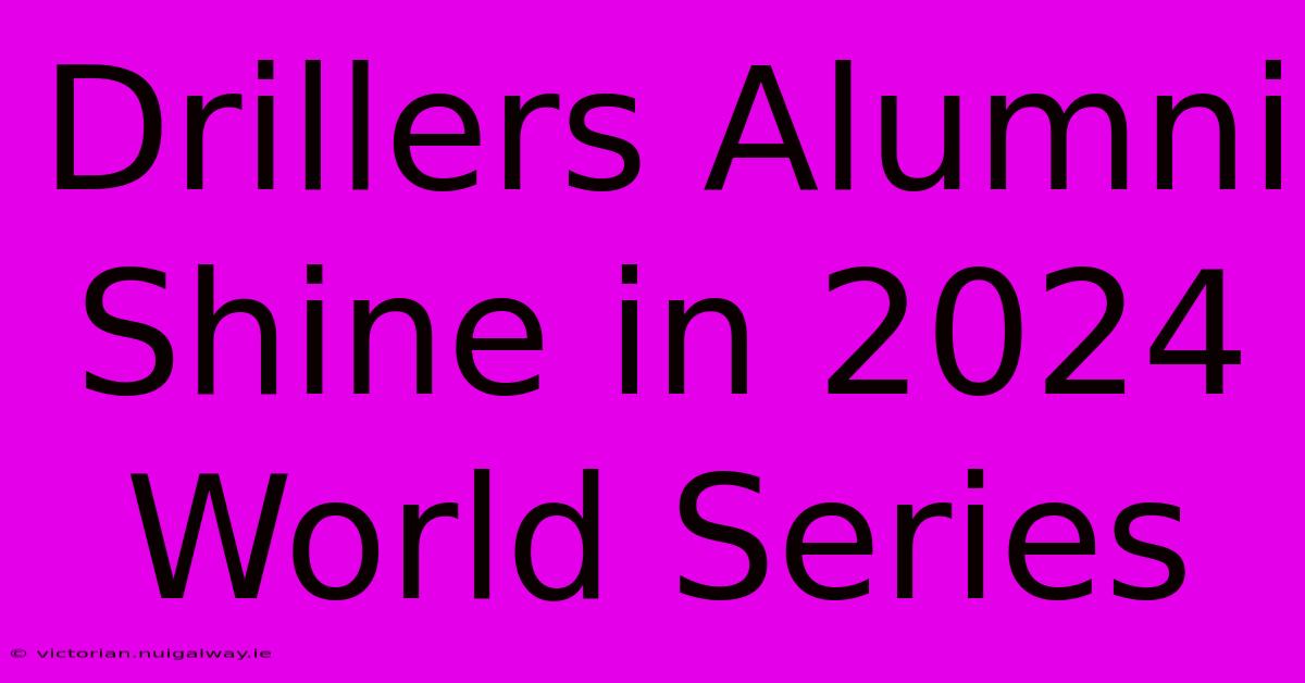 Drillers Alumni Shine In 2024 World Series 