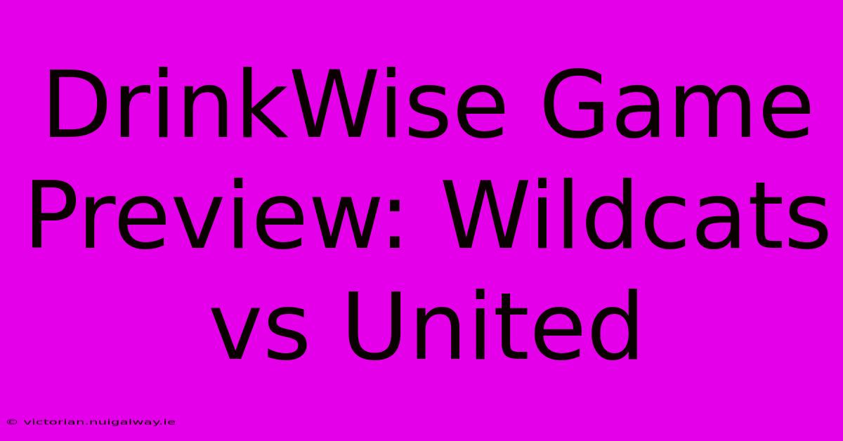 DrinkWise Game Preview: Wildcats Vs United