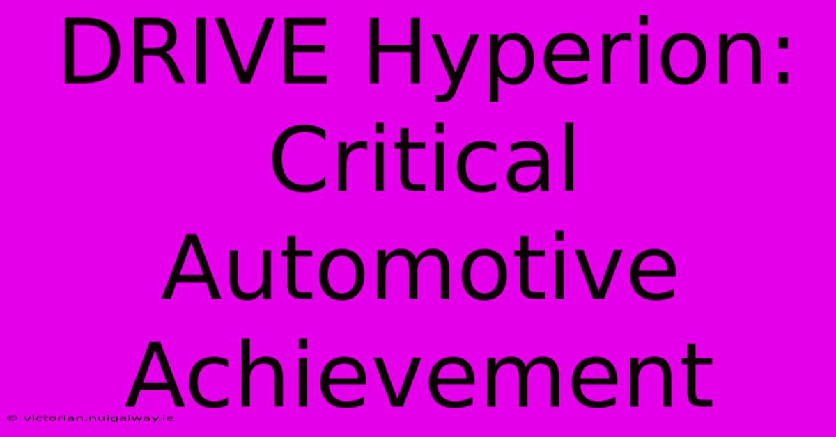 DRIVE Hyperion:  Critical Automotive Achievement