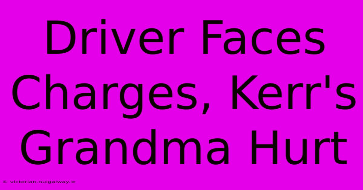 Driver Faces Charges, Kerr's Grandma Hurt