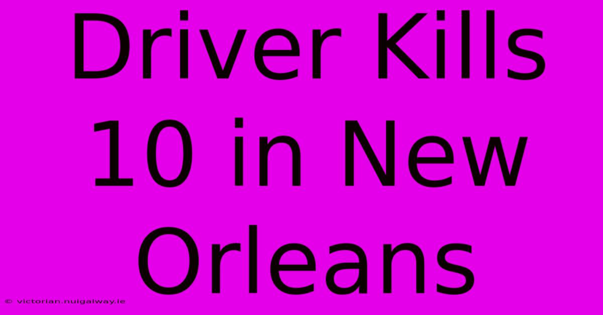 Driver Kills 10 In New Orleans