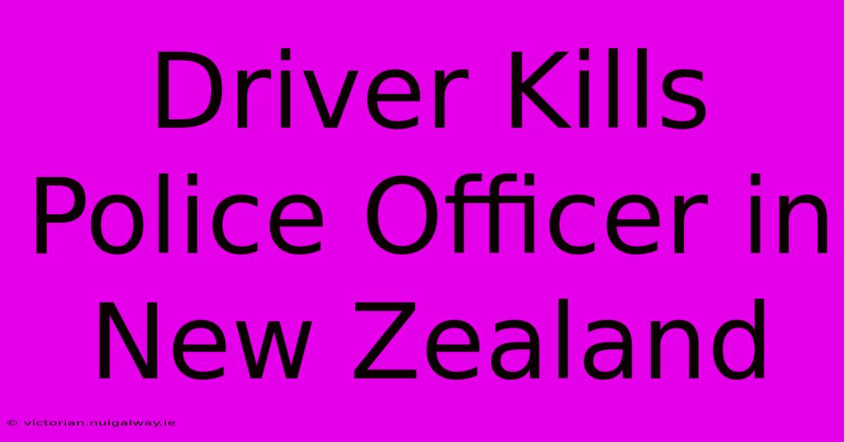 Driver Kills Police Officer In New Zealand