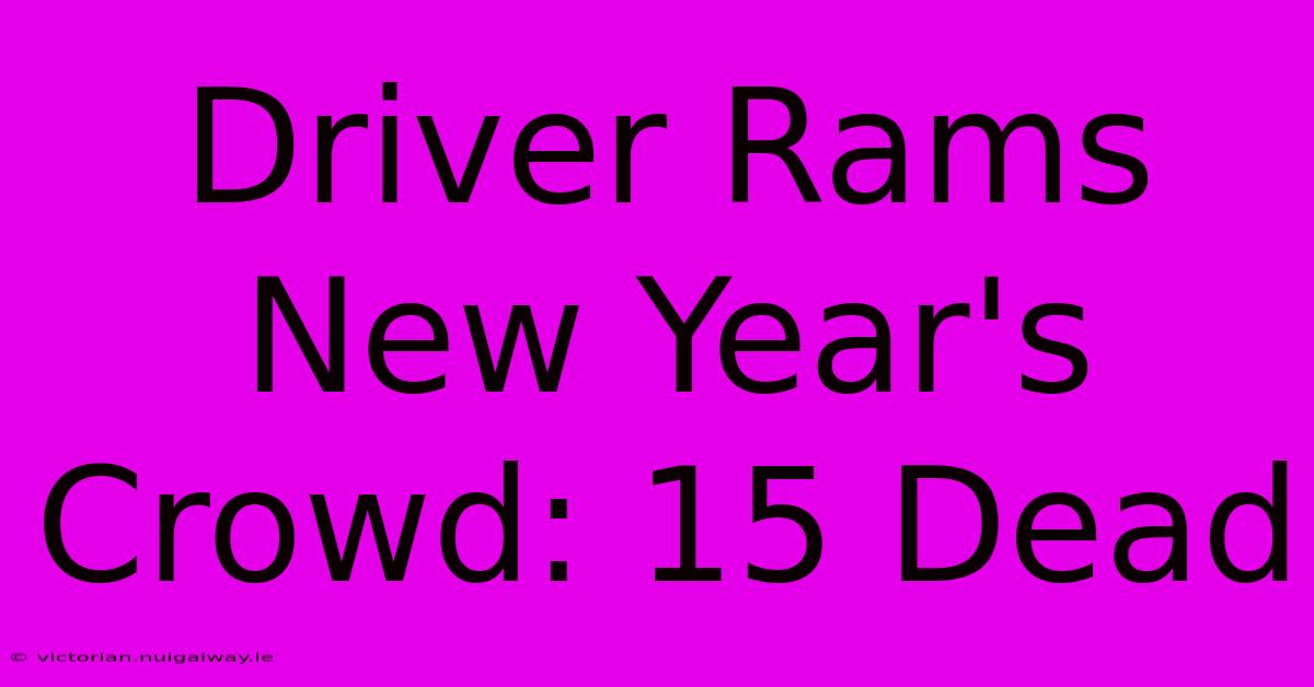 Driver Rams New Year's Crowd: 15 Dead