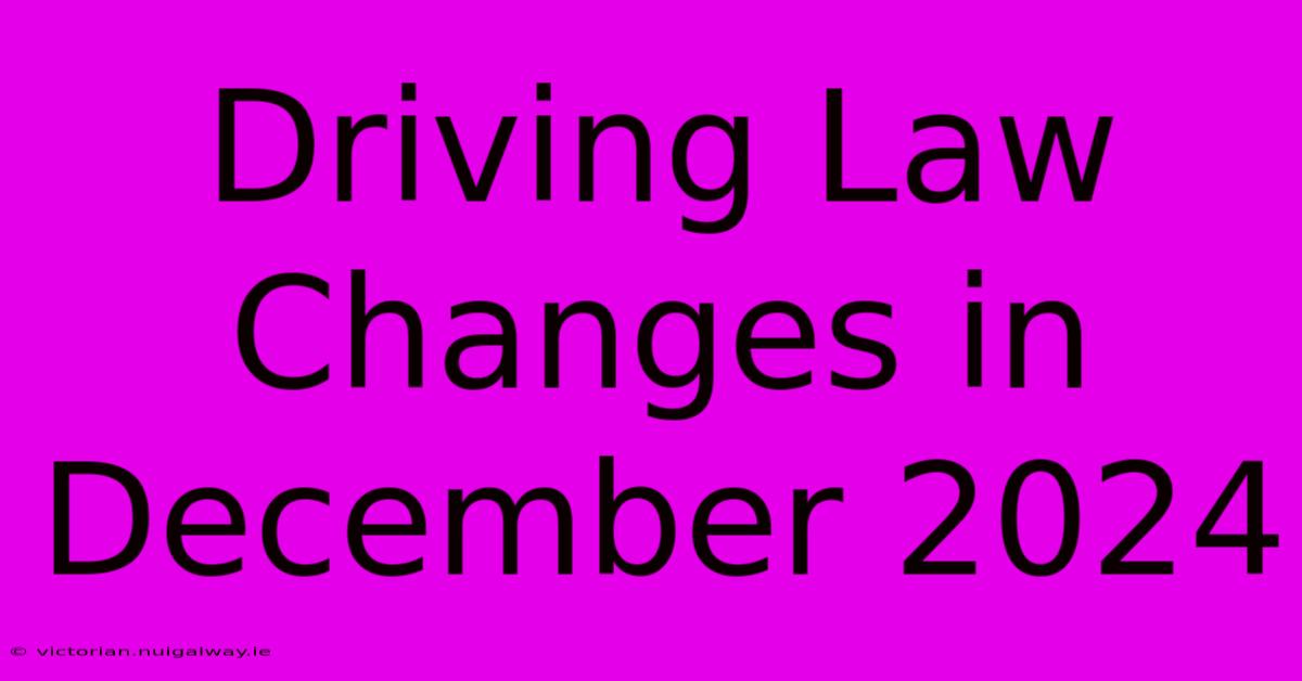 Driving Law Changes In December 2024