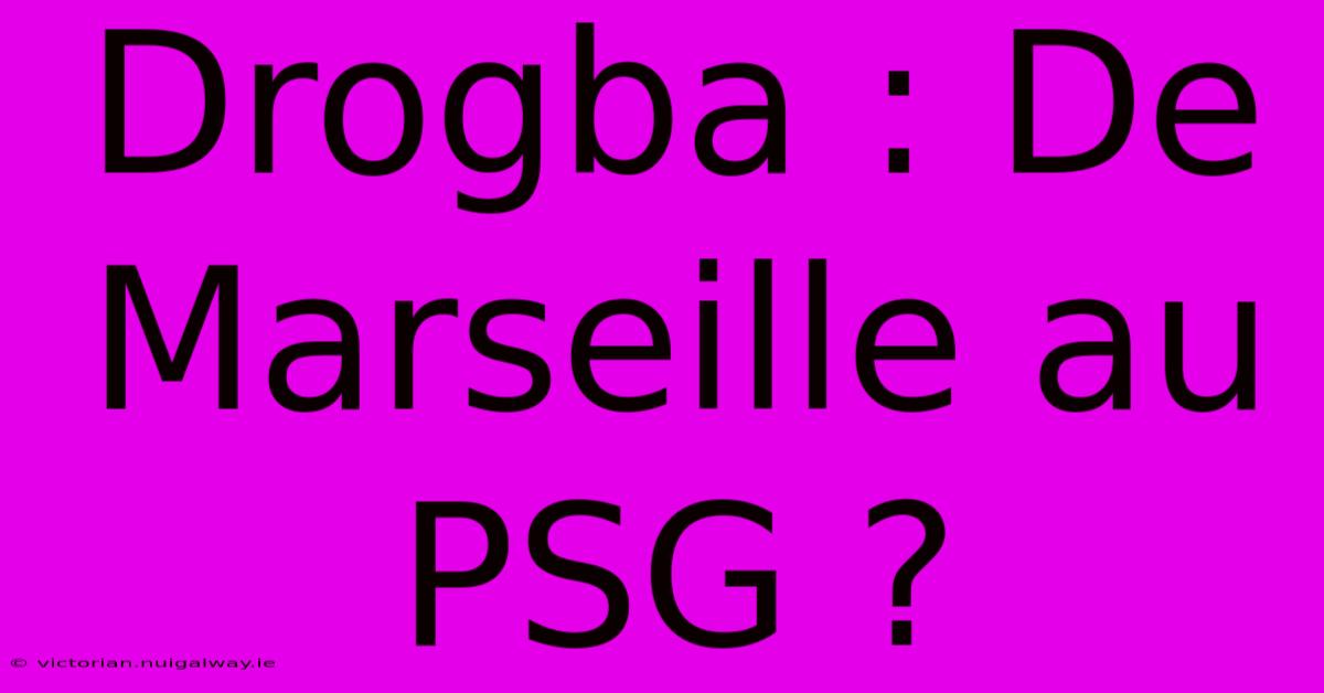 Drogba : De Marseille Au PSG ?