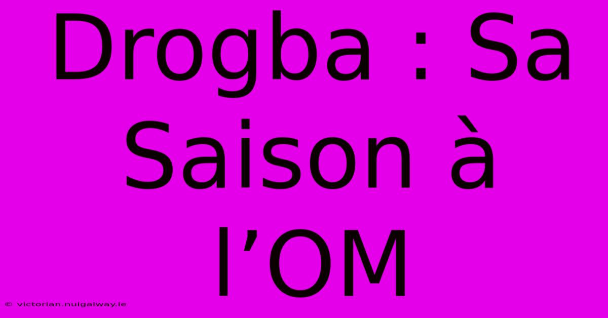 Drogba : Sa Saison À L’OM