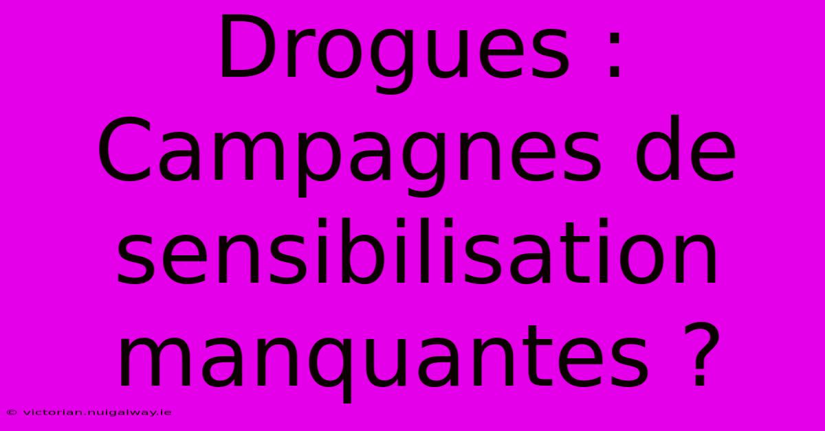 Drogues : Campagnes De Sensibilisation Manquantes ?