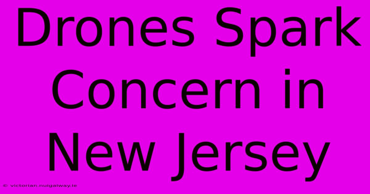 Drones Spark Concern In New Jersey