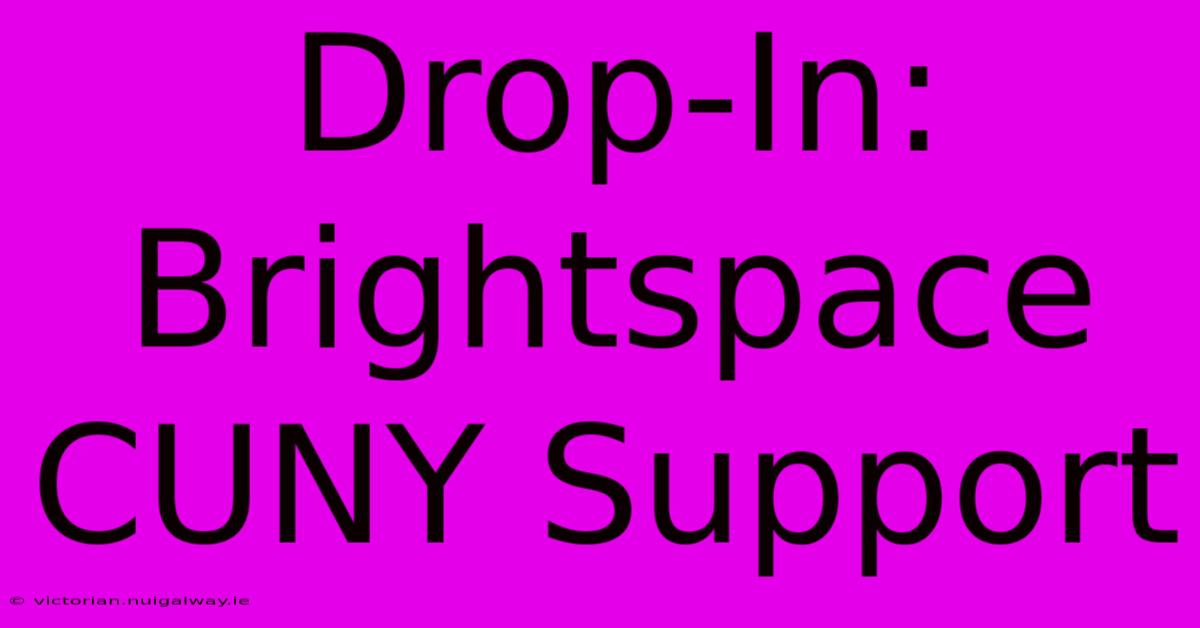 Drop-In: Brightspace CUNY Support