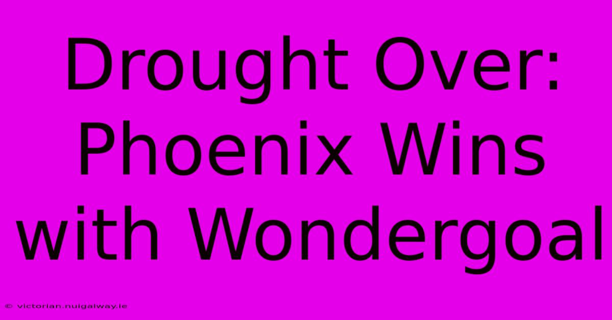 Drought Over: Phoenix Wins With Wondergoal