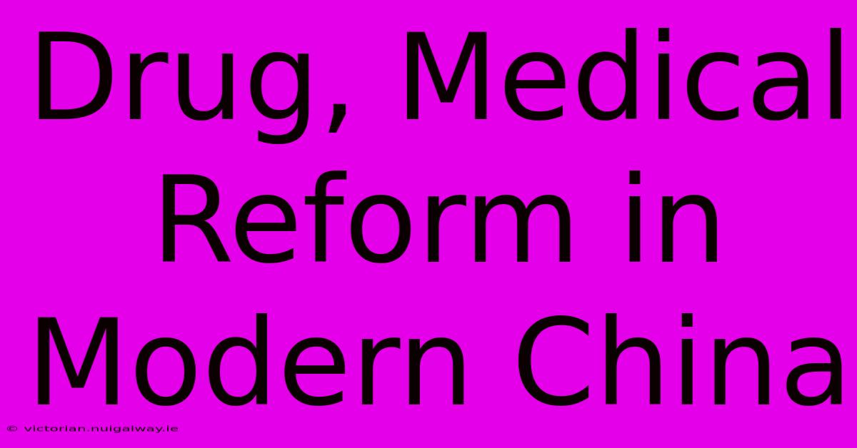 Drug, Medical Reform In Modern China